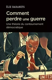 Comment perdre une guerre - Une théorie du contournement démocratique