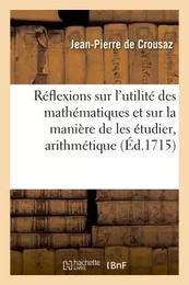 Réflexions sur l'utilité des mathématiques et sur la manière de les étudier, arithmétique démontrée