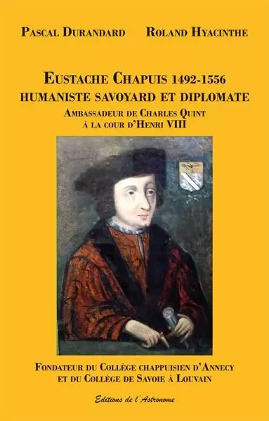 Eustache Chapuis 1492-1556, humaniste savoyard et diplomate - Pascal Durandard, Roland Hyacinthe - L ASTRONOME