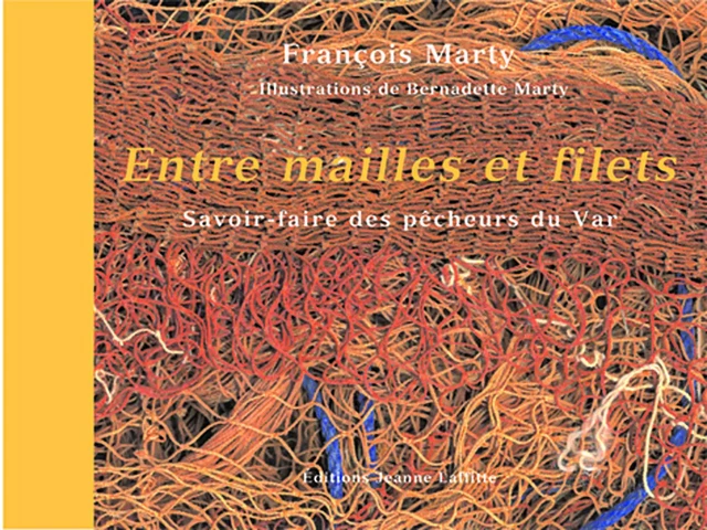 Entre mailles et filets - savoir-faire des pêcheurs du Var - François Marty - JEANNE LAFFITTE