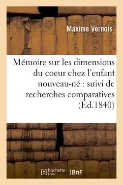 Mémoire sur les dimensions du coeur chez l'enfant nouveau-né : suivi de recherches comparatives - Maxime Vernois - HACHETTE BNF