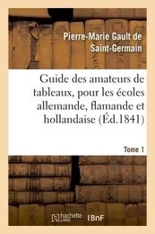 Guide des amateurs de tableaux, pour les écoles allemande, flamande et hollandaise. Tome 1