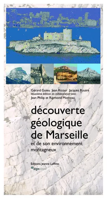 Découverte géologique de Marseille et de son environnement montagneux - Gérard Guieu, Jacques Rouire, Jean Ricour - JEANNE LAFFITTE