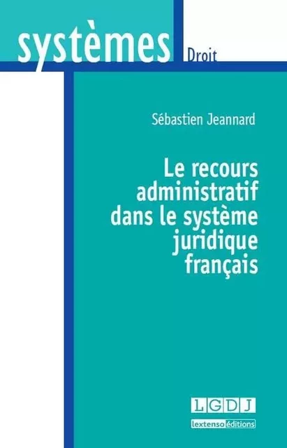 le recours administratif dans le système juridique français - Sébastien Jeannard - LGDJ