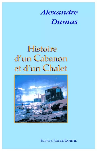 Histoire d'un cabanon et d'un chalet - Alexandre Dumas - JEANNE LAFFITTE