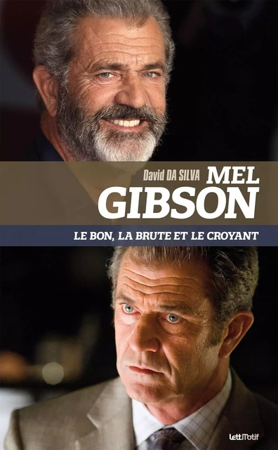 Mel Gibson, le bon, la brute et le croyant - David Da Silva - LETTMOTIF