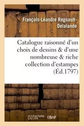 Catalogue raisonné d'un choix précieux de dessins et d'une nombreuse et riche collection d'estampes