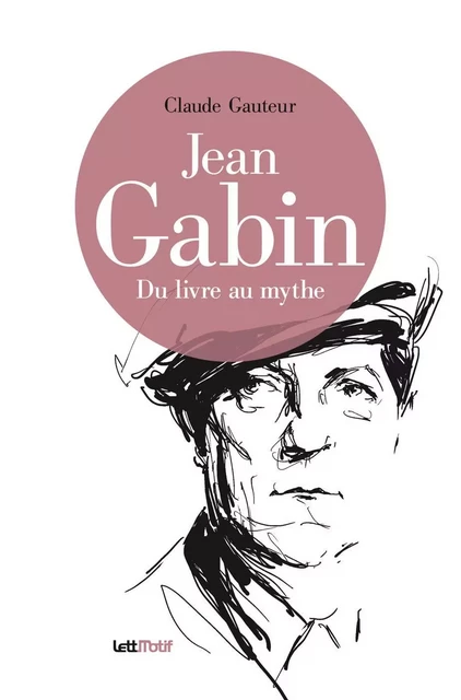 Jean Gabin, du livre au mythe - Claude Gauteur - LETTMOTIF