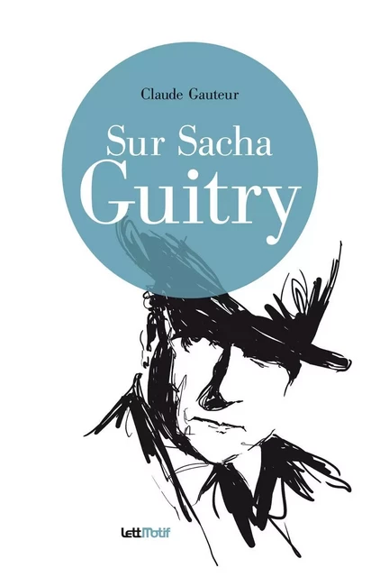 Sur Sacha Guitry - Claude Gauteur - LETTMOTIF