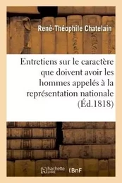 Entretiens sur le caractère que doivent avoir les hommes appelés à la représentation nationale