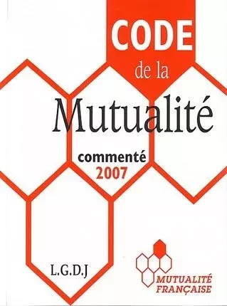 code de la mutualité commenté 2007 -  Collectif - LGDJ