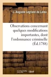 Observations concernant quelques modifications importantes, dont l'ordonnance criminelle