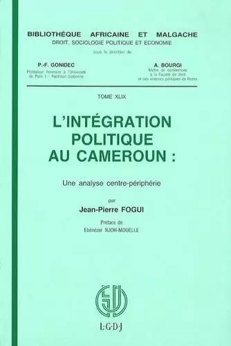 L'INTÉGRATION POLITIQUE AU CAMEROUN, UNE ANALYSE CENTREPÉRIPHÉRIE -  FOGUI J.-P. - LGDJ