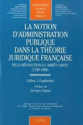 LA NOTION D'ADMINISTRATION PUBLIQUE DANS LA THÉORIE JURIDIQUE FRANÇAISE, DE LA R -  Guglielmi g. - LGDJ