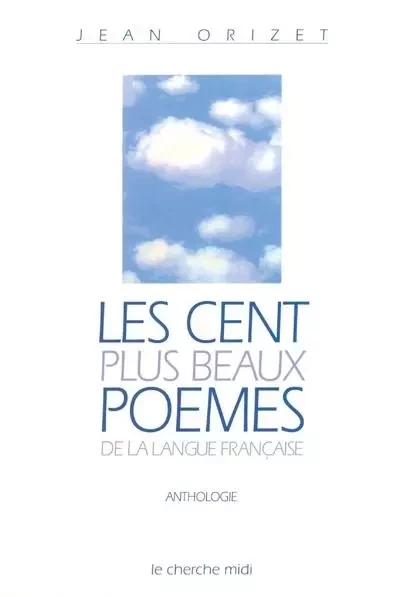 Les cent plus beaux poèmes de la langue française - Jean Orizet - Cherche Midi