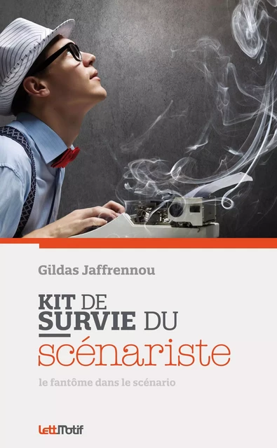 Kit de survie du scénariste (comment écrire un scénario) - Gildas Jaffrennou - LETTMOTIF