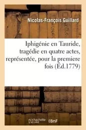 Iphigénie en Tauride, tragédie en quatre actes, représentée, pour la premiere fois