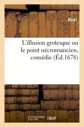 L'illusion grotesque ou le point nécromancien, comédie