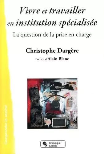 vivre et travailler en instituion specialisee - Christophe Dargère - CHRONIQUE SOCIA