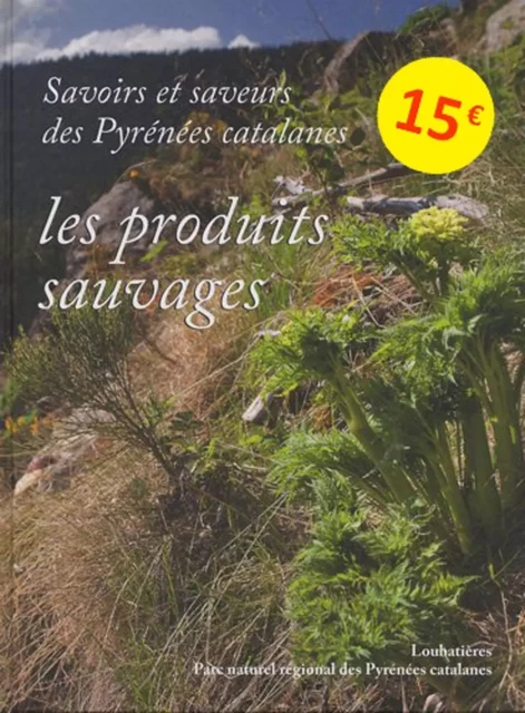 Savoirs et saveurs des Pyrénées catalanes - Les produits sauvages - Maryse Carraretto, Sébastien Vaissière,  Parc naturel régional des Pyrénées catalanes, Paul Delgado - LOUBATIERES