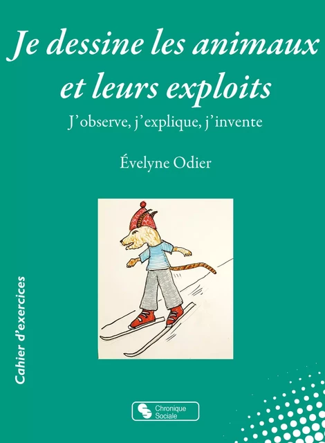 Je dessine les animaux et leurs exploits - Evelyne Odier - CHRONIQUE SOCIA