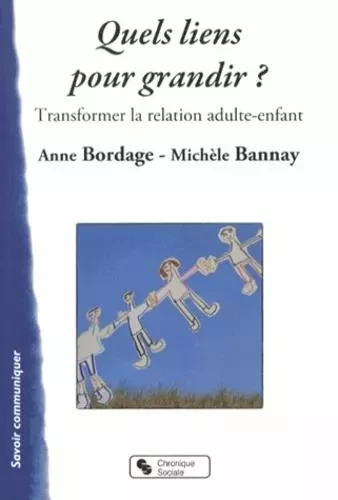 Quels liens pour grandir ? transformer la relation adulte-enfant - Anne Bordage, Michèle Bannay - CHRONIQUE SOCIA