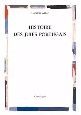 Histoire des juifs portugais - Carsten L. WILKE - CHANDEIGNE