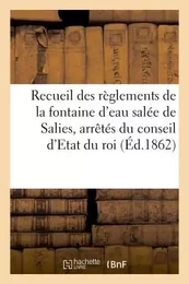 Recueil des règlements de la fontaine d'eau salée de Salies, arrêtés du conseil d'Etat du roi