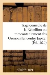 Tragi-comédie de la Rébellion ou mescontentement des Grenouilles contre Jupiter