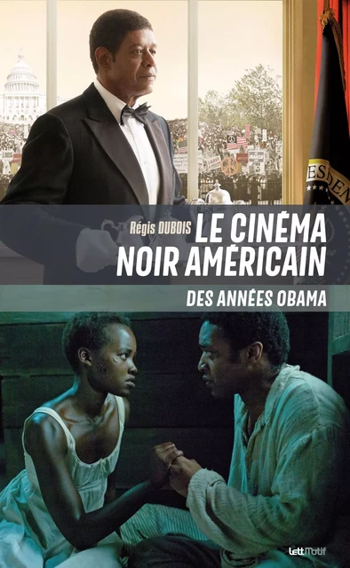 Le cinéma noir américain des années Obama - Régis DUBOIS - LETTMOTIF