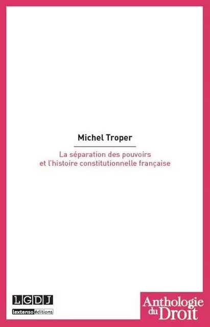 la séparation des pouvoirs et l'histoire constitutionnelle française - Michel Troper - LGDJ