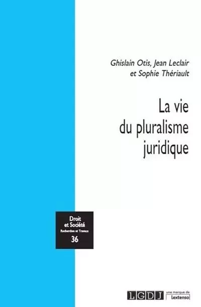 La vie du pluralisme juridique - Ghislain Otis, Jean Leclair, Sophie Thériault - LGDJ