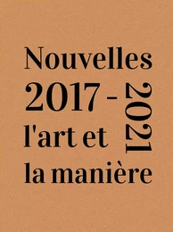 Nouvelles 2017-2021, l'art et la manière