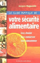 Le guide pratique de votre sécurité alimentaire bien choisir, bien conserver, bien consommer