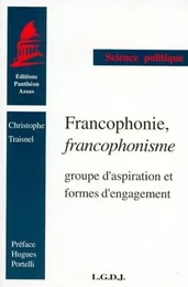 FRANCOPHONIE, FRANCOPHONISME. GROUPE D'ASPIRATION ET FORMES D'ENGAGEMENT. (COLL.