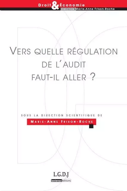 vers quelle régulation de l'audit faut-il aller ? - Commission européenne Union européenne, Marie-Anne Frison-Roche - LGDJ