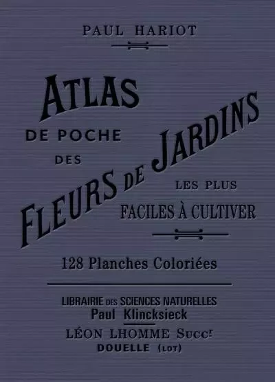 Atlas de poche des fleurs de jardins les plus faciles à cultiver - Paul Hariot - Editions Bibliomane