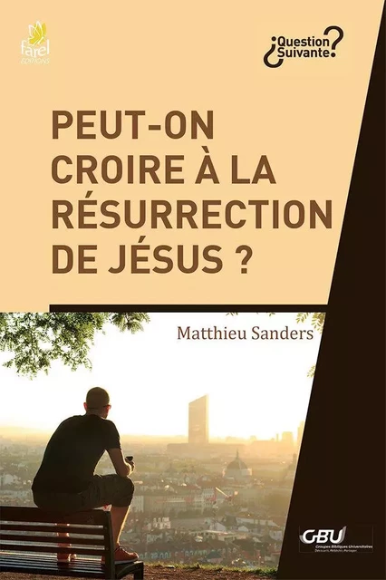 Peut-on croire à la résurrection de Jésus ? - Matthieu Sanders - FAREL