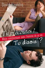 Tu m’écoutes ? Tu disais ? Mieux communiquer avec l’homme de sa vie