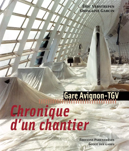 GARE AVIGNON-TGV, CHRONIQUE D'UN CHANTIER - Ghislaine GARCIN, Eric VERSTREPEN - PARENTHESES