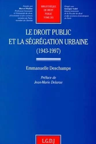 le droit public et la ségrégation urbaine (1943-1997) -  Deschamps e. - LGDJ