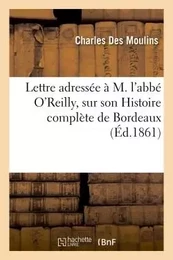 Lettre adressée à M. l'abbé O'Reilly, sur son Histoire complète de Bordeaux