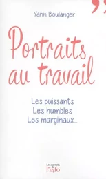 Portraits au travail - Les puissants, les humbles, les marginaux...