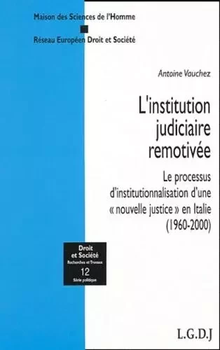 L'INSTITUTION JUDICIAIRE REMOTIVÉE. LE PROCESSUS D'INSTITUTIONNALISATION D'UNE N -  VAUCHEZ A. - LGDJ