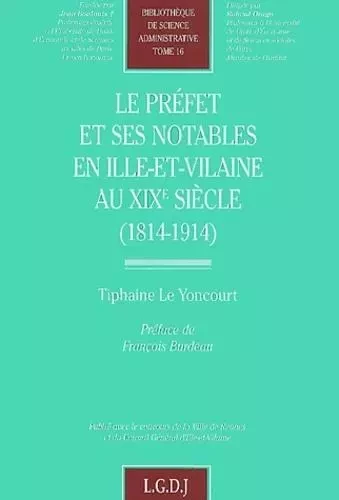 LE PREFET ET SES NOTABLES EN ILLE-ET-VILAINE AU XIXE SIECLE. (1814 - 1914) -  Le yoncourt t. - LGDJ