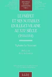 LE PREFET ET SES NOTABLES EN ILLE-ET-VILAINE AU XIXE SIECLE. (1814 - 1914)