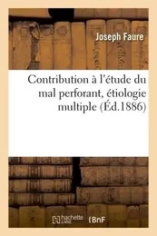 Contribution à l'étude du mal perforant, étiologie multiple