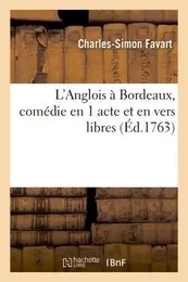 L'Anglois à Bordeaux, comédie en 1 acte et en vers libres 1763