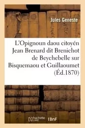 L'Opignoun daou citoyén Jean Brenard dit Brenichot de Beychebelle, sur Bisquemaou et Guillaoumet