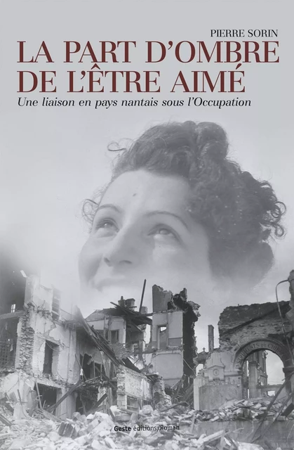 La part d'ombre de l'être aimé - une liaison en pays nantais sous l'Occupation - Pierre Sorin - GESTE